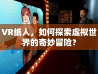 VR紙人，如何探索虛擬世界的奇妙冒險(xiǎn)？
