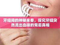 牙縫間的神秘來(lái)客，探究牙縫突然流出血味的背后真相