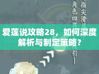愛(ài)蓮說(shuō)攻略28，如何深度解析與制定策略？