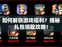 如何解鎖游戲福利？揭秘禮包領(lǐng)取攻略！