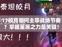 17皎月如何主宰戰(zhàn)場(chǎng)節(jié)奏？掌握星辰之力是關(guān)鍵！