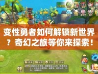 變性勇者如何解鎖新世界？奇幻之旅等你來探索！