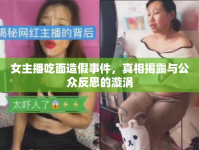 女主播吃面造假事件，真相揭露與公眾反思的漩渦