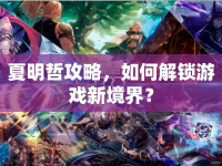 夏明哲攻略，如何解鎖游戲新境界？