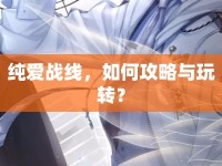 純愛(ài)戰(zhàn)線，如何攻略與玩轉(zhuǎn)？