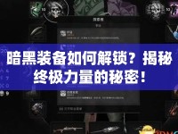 暗黑裝備如何解鎖？揭秘終極力量的秘密！