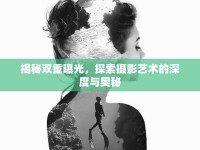揭秘雙重曝光，探索攝影藝術的深度與奧秘