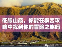征服山巔，你能在群巒攻略中找到你的冒險(xiǎn)之旅嗎？
