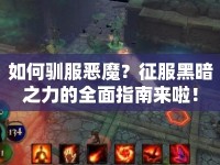 如何馴服惡魔？征服黑暗之力的全面指南來啦！