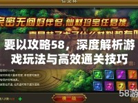 要以攻略58，深度解析游戲玩法與高效通關(guān)技巧