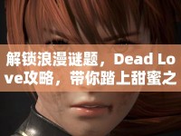 解鎖浪漫謎題，Dead Love攻略，帶你踏上甜蜜之旅？