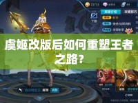 虞姬改版后如何重塑王者之路？