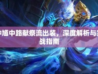 鐘馗中路獻(xiàn)祭流出裝，深度解析與實(shí)戰(zhàn)指南