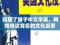 同居了嫂子中文字幕，網(wǎng)絡(luò)熱議背后的文化反思