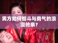 男方如何智斗與勇氣的浪漫搶親？