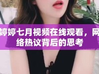 婷婷七月視頻在線觀看，網(wǎng)絡(luò)熱議背后的思考