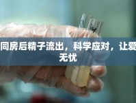 同房后精子流出，科學(xué)應(yīng)對，讓愛無憂