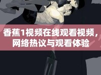 香蕉1視頻在線觀看視頻，網(wǎng)絡(luò)熱議與觀看體驗(yàn)