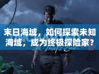 末日海域，如何探索未知海域，成為終極探險(xiǎn)家？