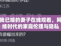 我已婚的妻子在線觀看，網絡時代的家庭倫理與隱私邊界