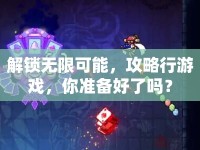 解鎖無限可能，攻略行游戲，你準(zhǔn)備好了嗎？