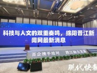 科技與人文的雙重奏鳴，綿陽晉江新聞網(wǎng)最新消息
