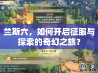 蘭斯六，如何開啟征服與探索的奇幻之旅？