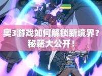 奧3游戲如何解鎖新境界？秘籍大公開！