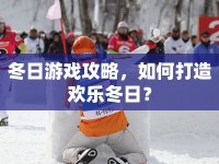 冬日游戲攻略，如何打造歡樂冬日？