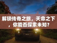 解鎖傳奇之旅，天命之下，你能否探索未知？