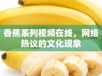 香蕉系列視頻在線，網(wǎng)絡(luò)熱議的文化現(xiàn)象