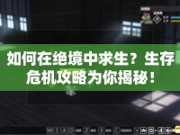 如何在絕境中求生？生存危機(jī)攻略為你揭秘！