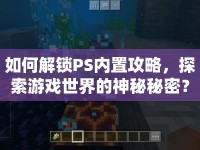 如何解鎖PS內(nèi)置攻略，探索游戲世界的神秘秘密？
