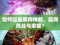 如何征服筋肉神殿，贏得挑戰(zhàn)與榮耀？