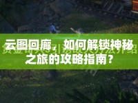 云圖回廊，如何解鎖神秘之旅的攻略指南？