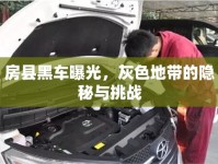 房縣黑車曝光，灰色地帶的隱秘與挑戰(zhàn)