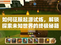 如何征服起源試煉，解鎖探索未知世界的終極秘籍？