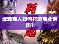 武魂商人如何打造商業(yè)帝國？