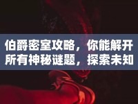 伯爵密室攻略，你能解開所有神秘謎題，探索未知世界嗎？