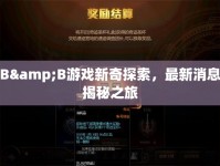 B&amp;B游戲新奇探索，最新消息揭秘之旅