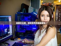 戰(zhàn)旗女主播，游戲世界的璀璨星光