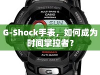 G-Shock手表，如何成為時間掌控者？