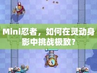 Mini忍者，如何在靈動身影中挑戰(zhàn)極致？