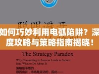如何巧妙利用電弧陷阱？深度攻略與策略指南揭曉！