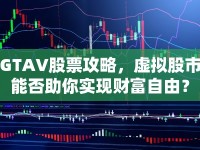 GTAV股票攻略，虛擬股市能否助你實(shí)現(xiàn)財(cái)富自由？