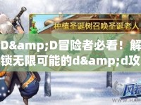 D&amp;D冒險者必看！解鎖無限可能的d&amp;d攻略，你準備好了嗎？