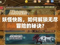 妖怪快跑，如何解鎖無盡冒險的秘訣？