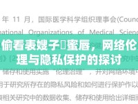 偷看表嫂子肏蜜唇，網(wǎng)絡(luò)倫理與隱私保護(hù)的探討