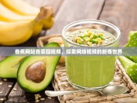 香蕉網(wǎng)站青草園視頻，探索網(wǎng)絡(luò)視頻的新奇世界