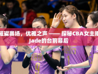 璀璨賽場，優(yōu)雅之聲 —— 探秘CBA女主播Jade的臺前幕后